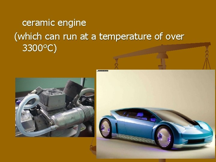 ceramic engine (which can run at a temperature of over 3300°C) 