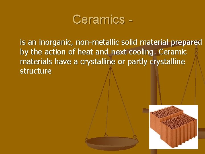 Сeramics is an inorganic, non-metallic solid material prepared by the action of heat and