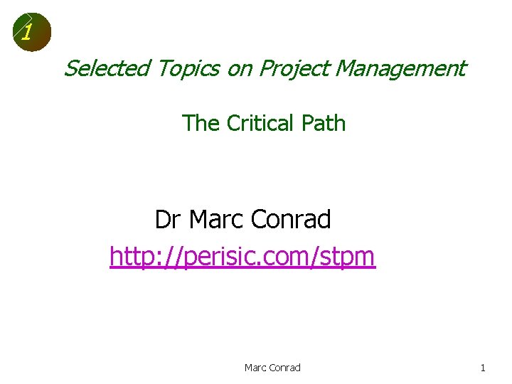 1 Selected Topics on Project Management The Critical Path Dr Marc Conrad http: //perisic.