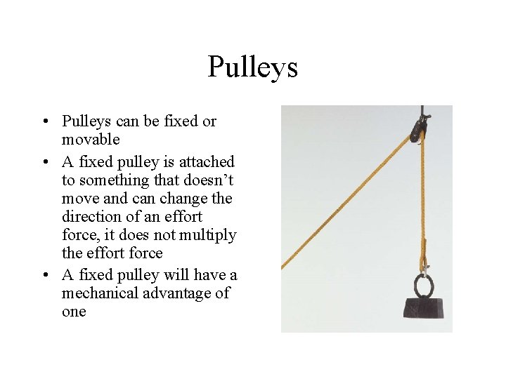 Pulleys • Pulleys can be fixed or movable • A fixed pulley is attached