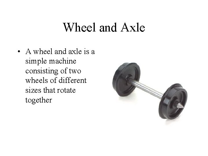 Wheel and Axle • A wheel and axle is a simple machine consisting of