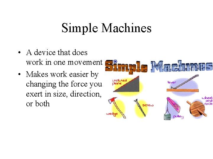 Simple Machines • A device that does work in one movement • Makes work