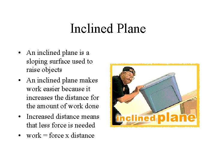 Inclined Plane • An inclined plane is a sloping surface used to raise objects