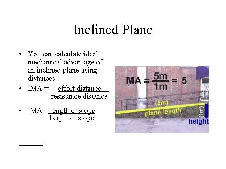 Inclined Plane • You can calculate ideal mechanical advantage of an inclined plane using
