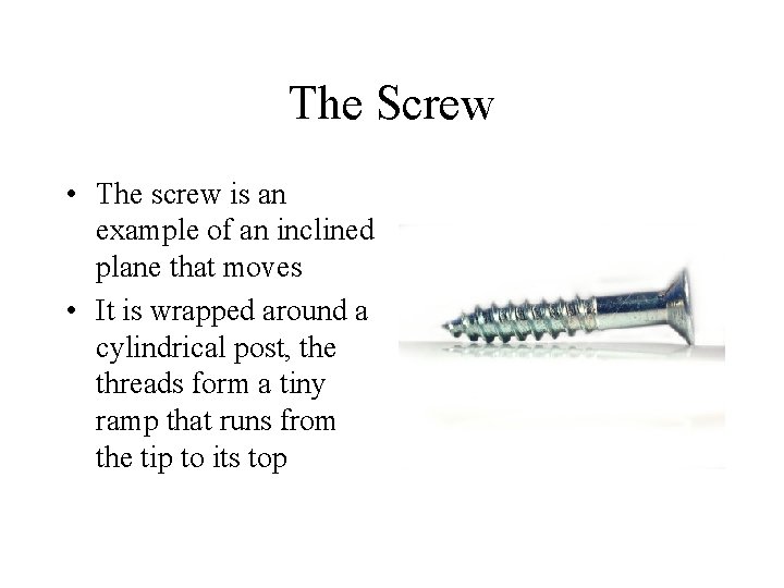 The Screw • The screw is an example of an inclined plane that moves