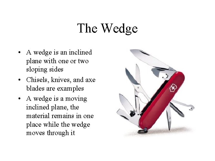 The Wedge • A wedge is an inclined plane with one or two sloping