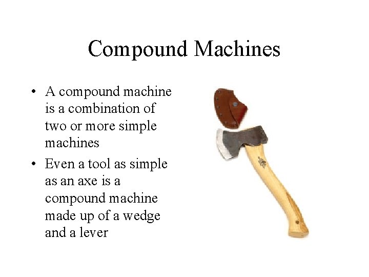 Compound Machines • A compound machine is a combination of two or more simple
