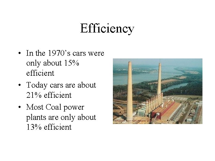Efficiency • In the 1970’s cars were only about 15% efficient • Today cars