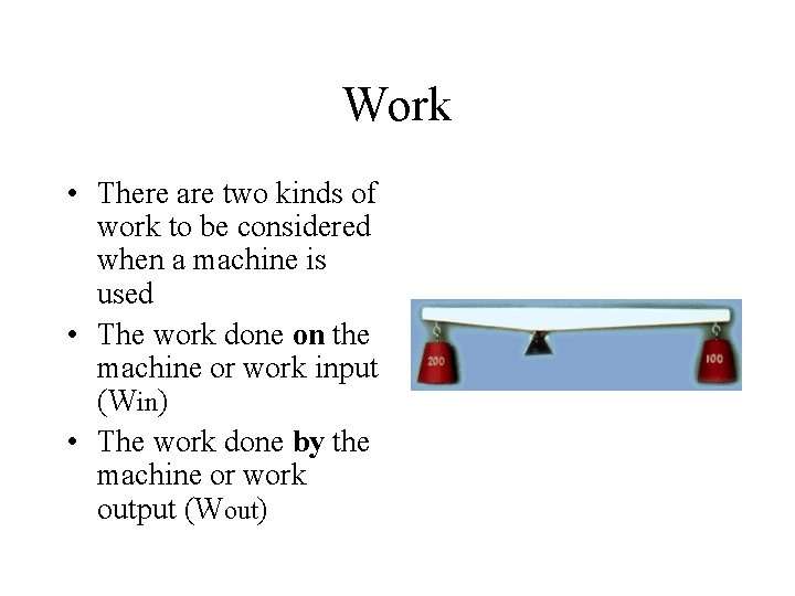 Work • There are two kinds of work to be considered when a machine