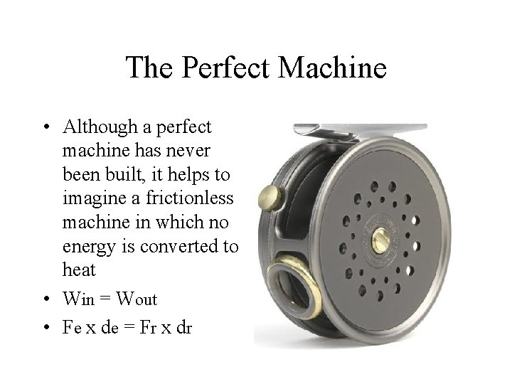 The Perfect Machine • Although a perfect machine has never been built, it helps