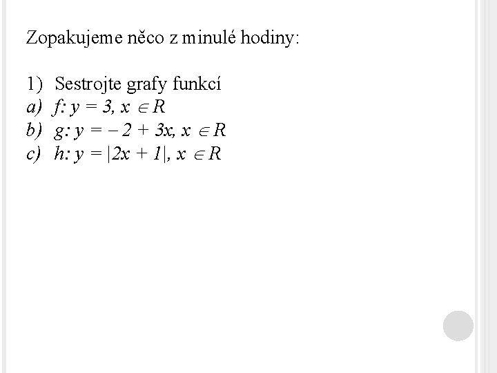 Zopakujeme něco z minulé hodiny: 1) a) b) c) Sestrojte grafy funkcí f: y