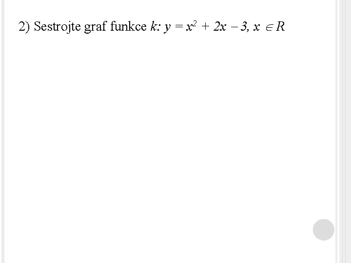 2) Sestrojte graf funkce k: y = x 2 + 2 x 3, x