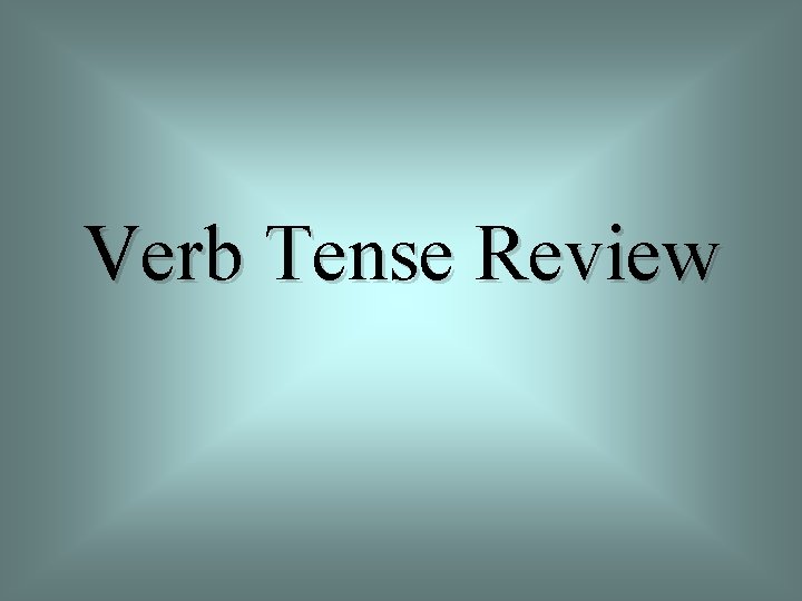 Verb Tense Review 