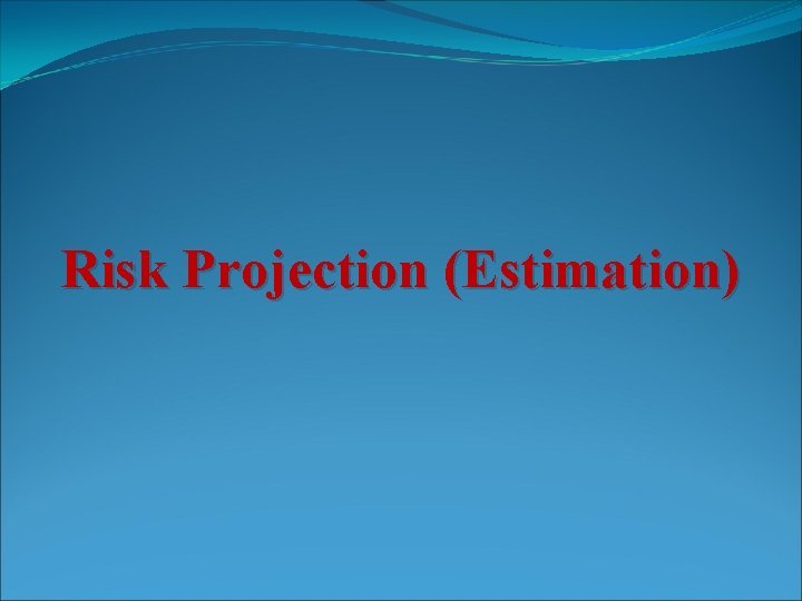 Risk Projection (Estimation) 