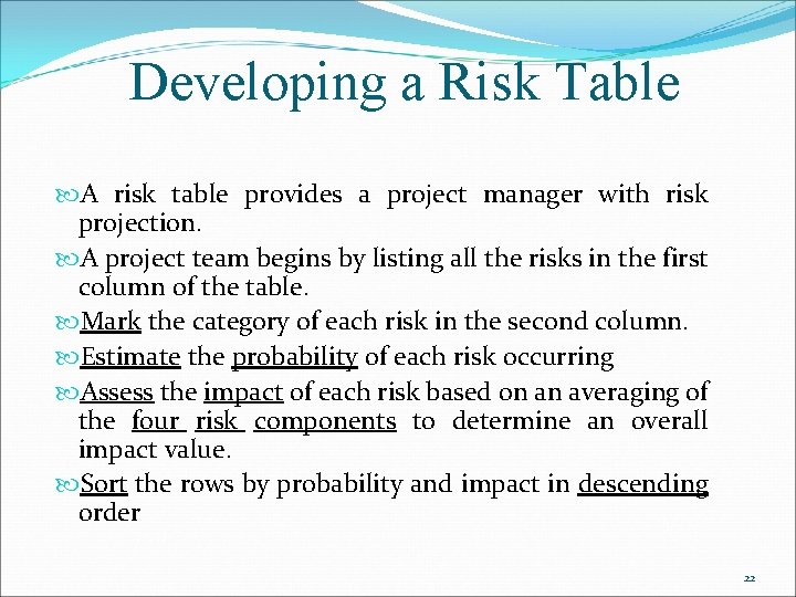 Developing a Risk Table A risk table provides a project manager with risk projection.