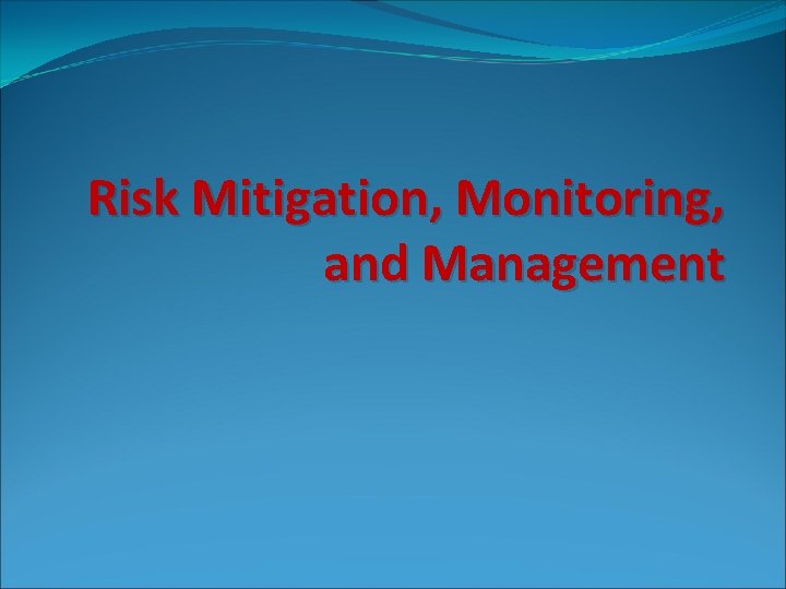 Risk Mitigation, Monitoring, and Management 