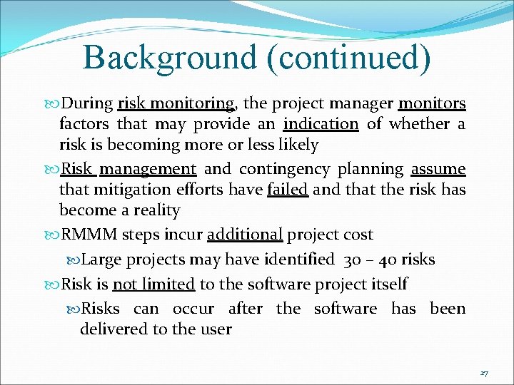 Background (continued) During risk monitoring, the project manager monitors factors that may provide an