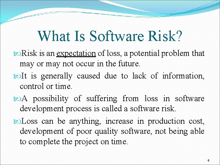 What Is Software Risk? Risk is an expectation of loss, a potential problem that