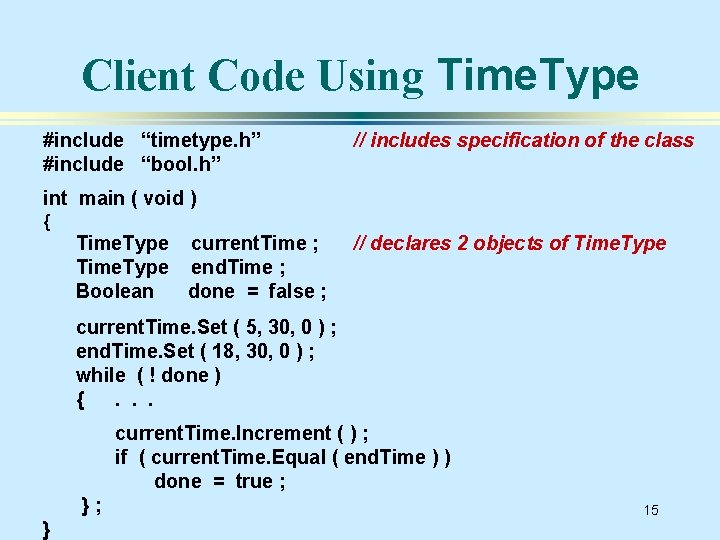 Client Code Using Time. Type #include “timetype. h” #include “bool. h” // includes specification