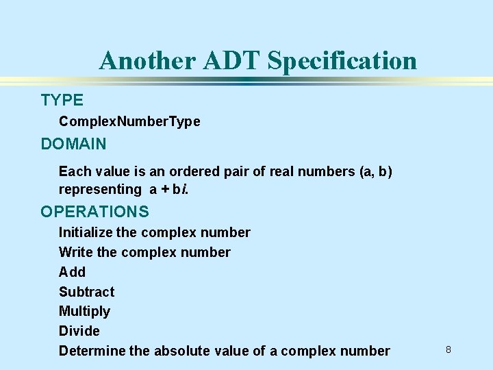 Another ADT Specification TYPE Complex. Number. Type DOMAIN Each value is an ordered pair