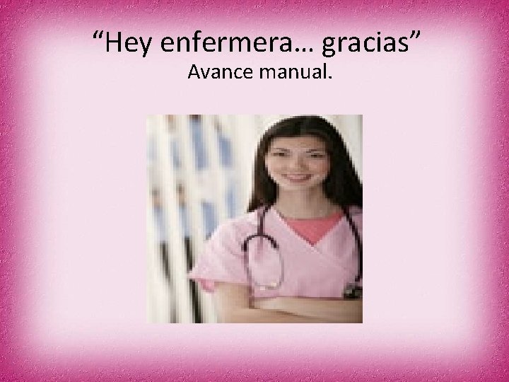 “Hey enfermera… gracias” Avance manual. 