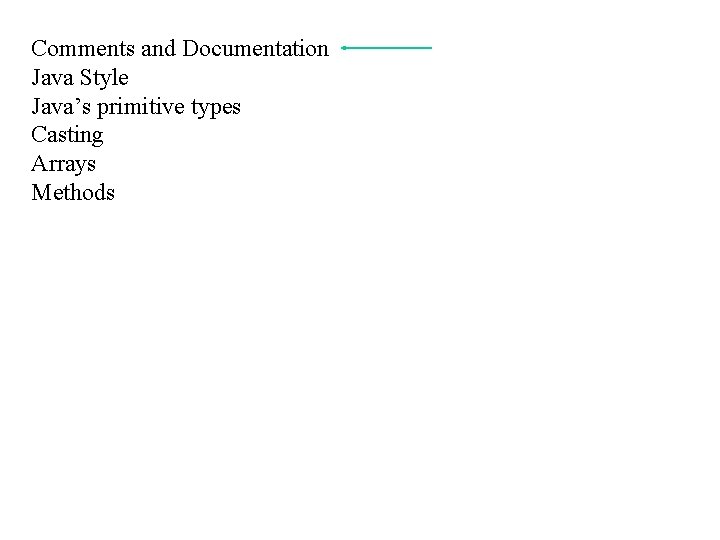 Comments and Documentation Java Style Java’s primitive types Casting Arrays Methods 