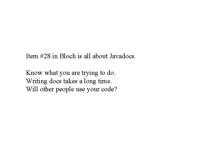 Item #28 in Bloch is all about Javadocs. Know what you are trying to