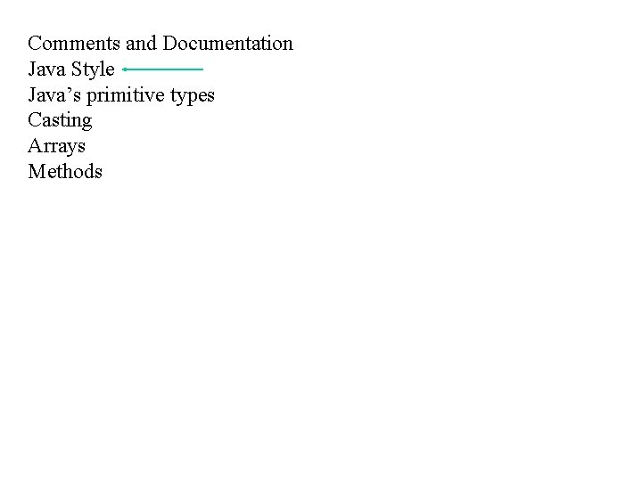 Comments and Documentation Java Style Java’s primitive types Casting Arrays Methods 