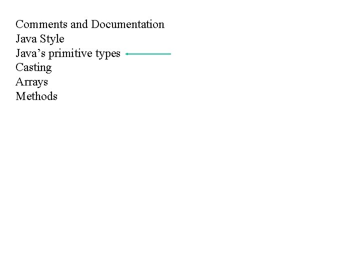 Comments and Documentation Java Style Java’s primitive types Casting Arrays Methods 