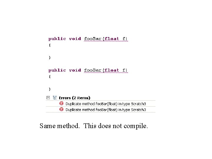 Same method. This does not compile. 