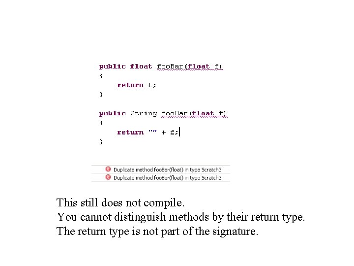 This still does not compile. You cannot distinguish methods by their return type. The