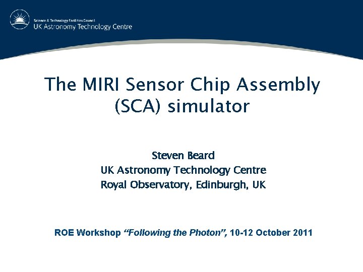 The MIRI Sensor Chip Assembly (SCA) simulator Steven Beard UK Astronomy Technology Centre Royal