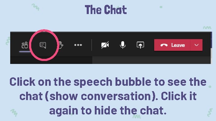 The Chat Click on the speech bubble to see the chat (show conversation). Click