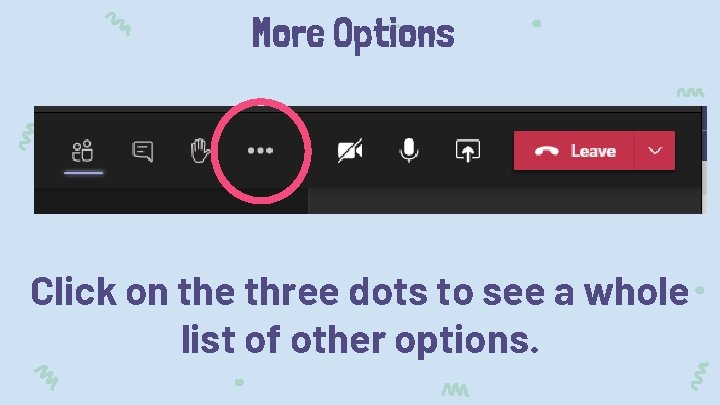 More Options Click on the three dots to see a whole list of other