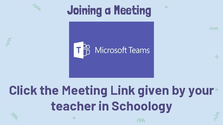 Joining a Meeting Click the Meeting Link given by your teacher in Schoology 