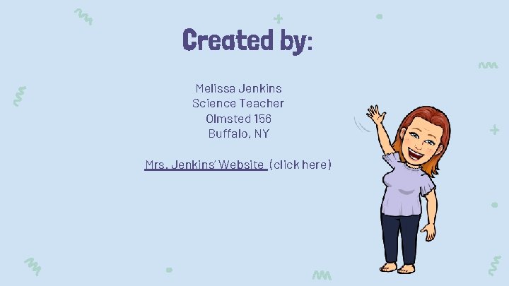 Created by: Melissa Jenkins Science Teacher Olmsted 156 Buffalo, NY Mrs. Jenkins’ Website (click