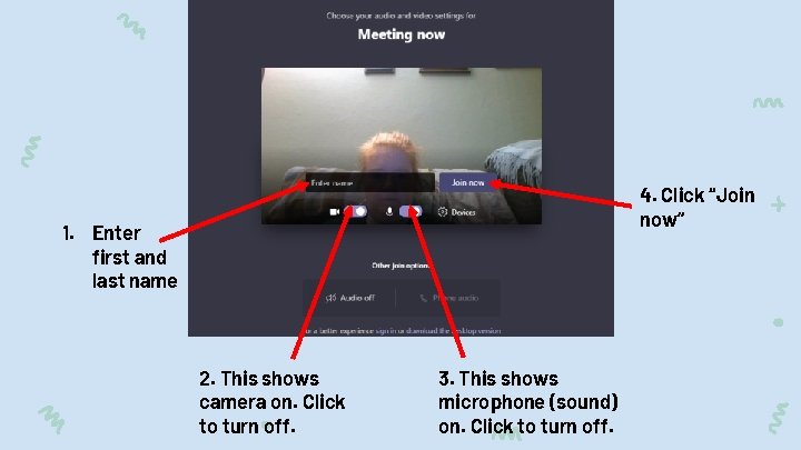 4. Click “Join now” 1. Enter first and last name 2. This shows camera