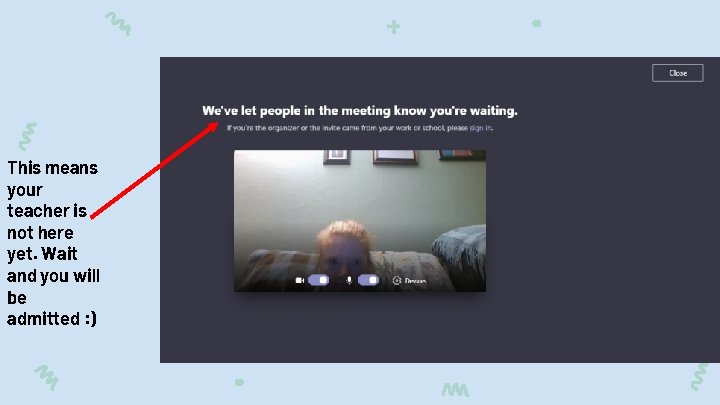 This means your teacher is not here yet. Wait and you will be admitted