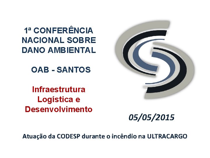 1ª CONFERÊNCIA NACIONAL SOBRE DANO AMBIENTAL OAB - SANTOS Infraestrutura Logística e Desenvolvimento 05/05/2015