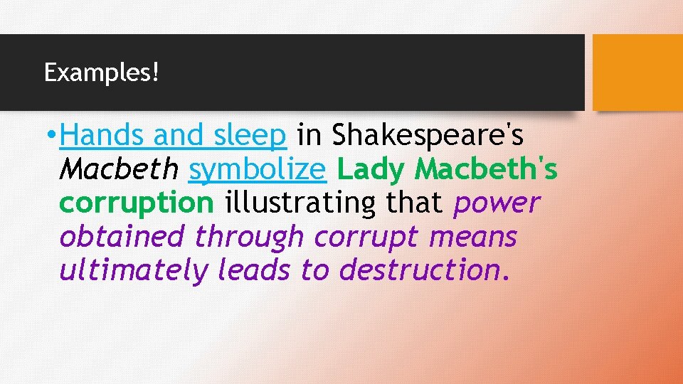 Examples! • Hands and sleep in Shakespeare's Macbeth symbolize Lady Macbeth's corruption illustrating that