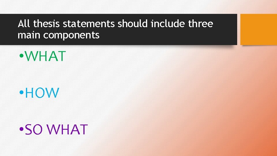 All thesis statements should include three main components • WHAT • HOW • SO