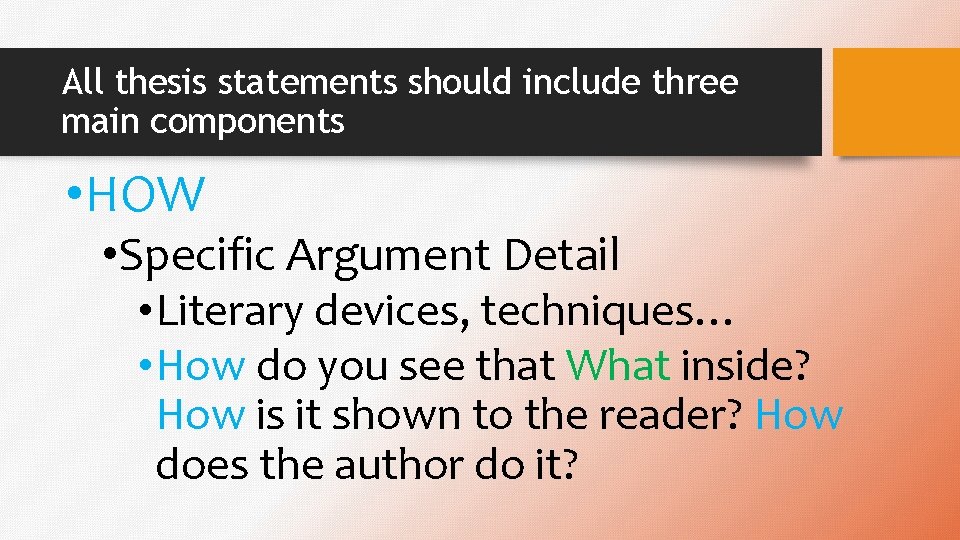 All thesis statements should include three main components • HOW • Specific Argument Detail