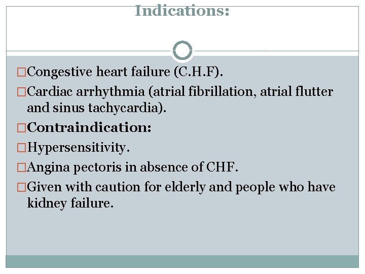 Indications: �Congestive heart failure (C. H. F). �Cardiac arrhythmia (atrial fibrillation, atrial flutter and
