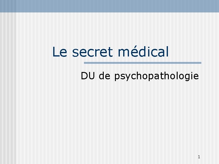 Le secret médical DU de psychopathologie 1 