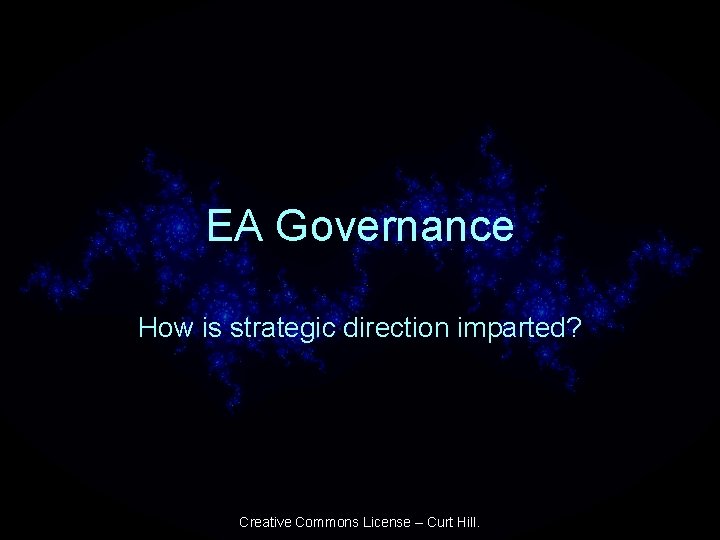 EA Governance How is strategic direction imparted? Creative Commons License – Curt Hill. 