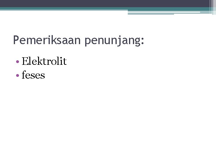 Pemeriksaan penunjang: • Elektrolit • feses 