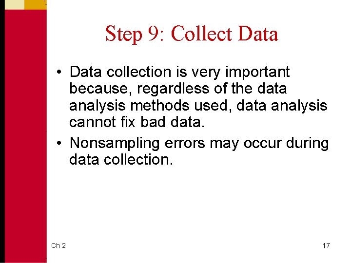 Step 9: Collect Data • Data collection is very important because, regardless of the