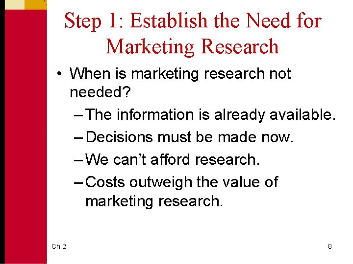 Step 1: Establish the Need for Marketing Research • When is marketing research not