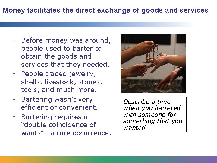 Money facilitates the direct exchange of goods and services • Before money was around,