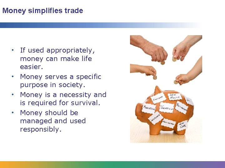 Money simplifies trade • If used appropriately, money can make life easier. • Money